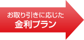 お取り引きに応じた金利プラン