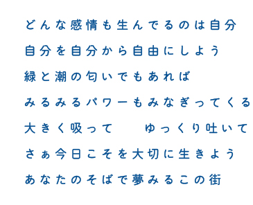 どんな感情も生んでるのは自分 自分を自分から自由にしよう 緑と潮の匂いでもあれば みるみるパワーもみなぎってくる 大きく吸って  ゆっくり吐いて さぁ今日こそを大切に生きよう あなたのそばで夢みるこの街