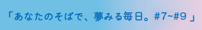 あなたのそばで、夢みる毎日。#7～#9