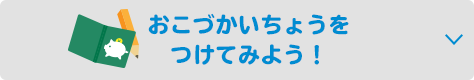 おこづかいちょうをつけてみよう！