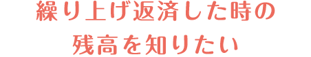 繰り上げ返済した時の残高を知りたい