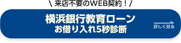 来店不要のWEB契約！ 横浜銀行教育ローン（お借り入れ5秒診断）について詳しく見る
