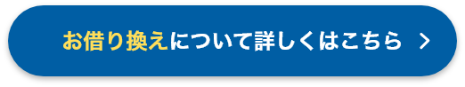 お借り換えについて 詳しくはこちら