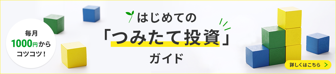 はじめての「つみたて投資」ガイド 毎月1,000円からコツコツ！ 詳しくはこちら