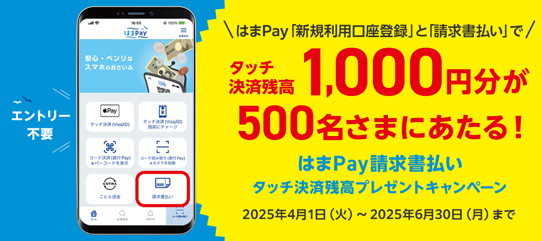 エントリー不要 〈はまPay「新規利用口座登録」と「請求書払い」で〉タッチ決済残高1,000円分が500名さまにあたる！ はまPay請求書払いタッチ決済残高プレゼントキャンペーン 2025年4月1日（火）～2025年6月30日（月）まで