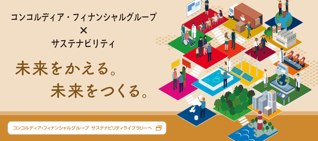 コンコルディア・フィナンシャルグループ×サステナビリティ 未来をかえる。未来をつくる。 コンコルディア・フィナンシャルグループ サステナビリティライブラリーへ