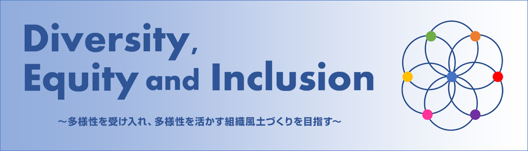 Diversity, Equity and Inclusion　多様性を受け入れ、多様性を活かす組織風土づくりを目指す