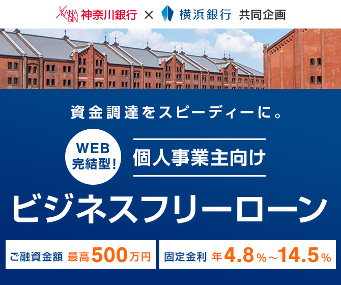 神奈川銀行×横浜銀行共同企画 資金調達をスピーディーに。WEB完結型！個人事業主向けビジネスフリーローン ご融資金額 最高500万円 固定金利 年4.8％～14.5％