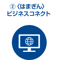 ②〈はまぎん〉ビジネスコネクト