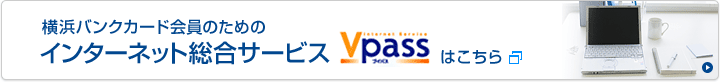 横浜バンクカード会員のためのインターネット総合サービス Vpassはこちら 新しいウィンドウで開きます