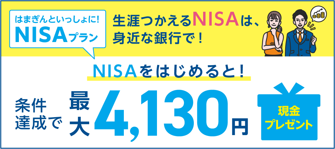 はまぎんといっしょに！NISAプラン　生涯つかえるNISAは、身近な銀行で！　NISAをはじめると！条件達成で最大4,130円現金プレゼント