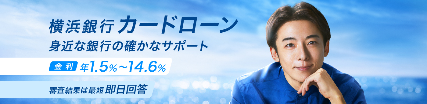 横浜銀行カードローン 身近な銀行の確かなサポート [金利]年1.5%～14.6% 審査結果は最短即日回答