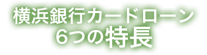 横浜銀行カードローン6つの特長