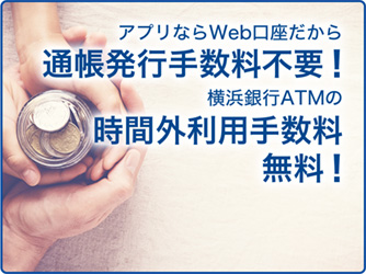 アプリならWeb口座だから通帳発行手数料不要！横浜銀行ATMの時間外手数料も無料！