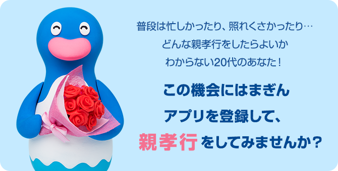 普段は忙しかったり、照れくさかったり…どんな親孝行をしたらよいかわからない20代のあなた！この機会にはまぎんアプリを登録して、親孝行をしてみませんか？