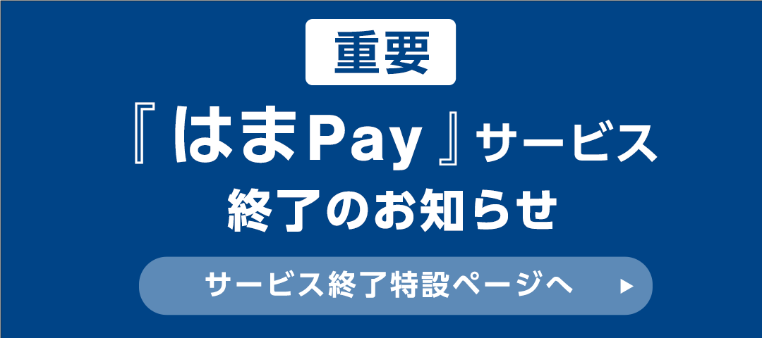 重要 「はまPay」サービス終了のお知らせ サービス終了特設ページへ