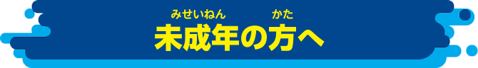 未成年の方へ