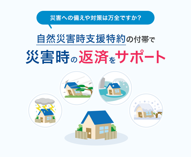 災害への備えや対策は万全ですか？自然災害時支援特約の付帯で災害時の返済をサポート