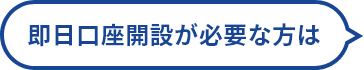 即日口座開設が必要な方は