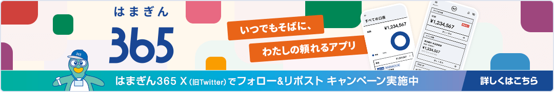 はまぎん365 いつでもそばに、わたしの頼れるアプリ はまぎん365 X（旧Twitter）でフォロー＆リポストキャンペーン実施中 詳しくはこちら