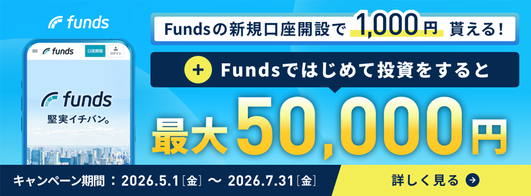 Fundsの新規口座開設で1,000円もらえる！＋Fundsではじめて投資をすると最大50,000円 キャンペーン期間：2026.5.1（金）～2026.7.31（金） 詳しく見る