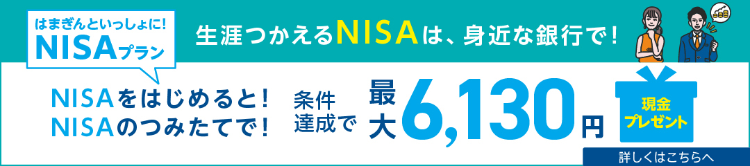 新しいNISAスタート！ いまNISAをはじめると！NISAを使うと！はまぎんといっしょに！NISAプラン　条件達成で最大4,130円現金プレゼント　2023/9/30（土）～12/30（土）　詳しくはこちらへ
