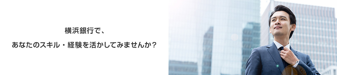 横浜銀行で、あなたのスキル・経験を活かしてみませんか？