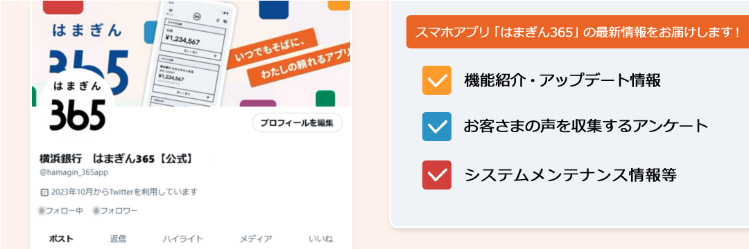 スマホアプリ「はまぎん356」の最新情報をお届けします! 機能紹介・アップデート情報 お客さまの声を収集するアンケート システムメンテナンス情報等